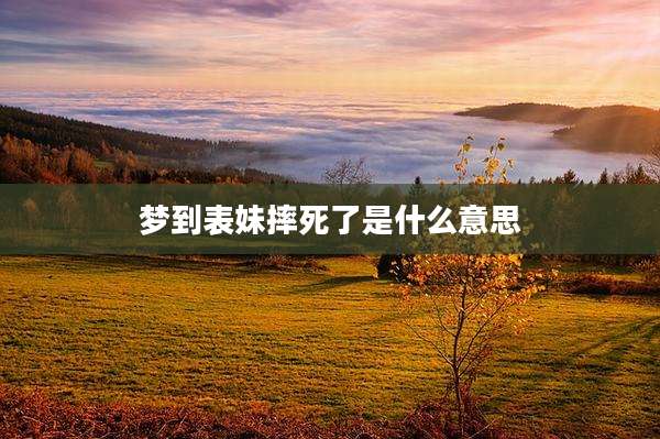 梦到表妹摔死了是什么意思