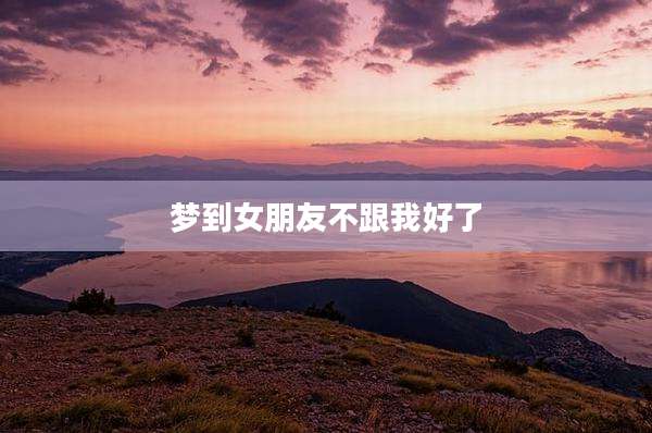 梦到女朋友不跟我好了