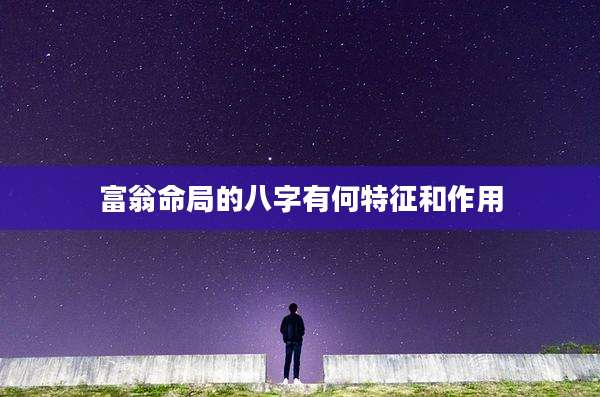 富翁命局的八字有何特征和作用