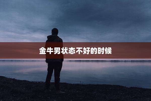 金牛男状态不好的时候