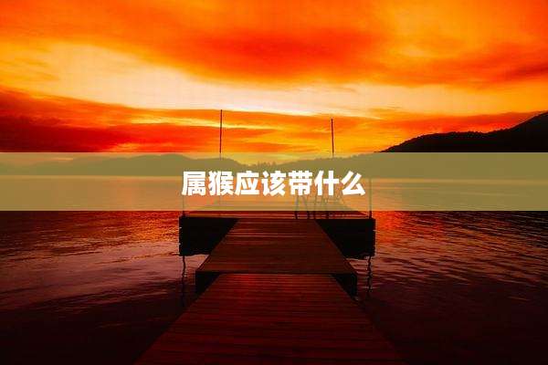 属猴应该带什么