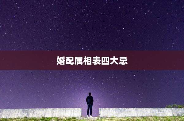 婚配属相表四大忌