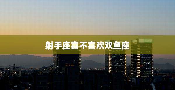射手座喜不喜欢双鱼座