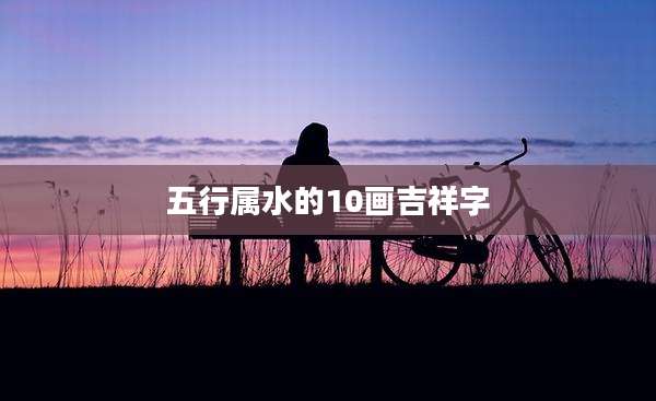 五行属水的10画吉祥字