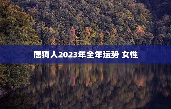 属狗人2023年全年运势 女性