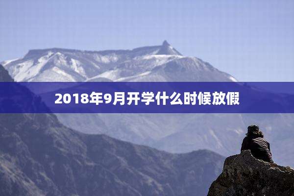 2018年9月开学什么时候放假