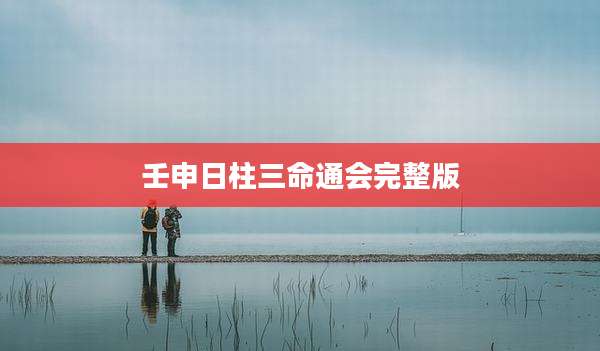 壬申日柱三命通会完整版