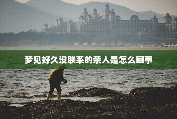 梦见好久没联系的亲人是怎么回事