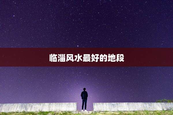 临淄风水最好的地段