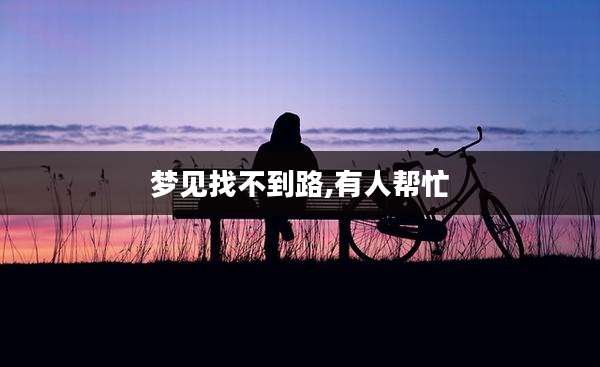 梦见找不到路,有人帮忙