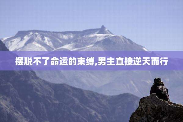 摆脱不了命运的束缚,男主直接逆天而行