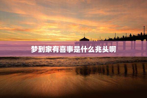 梦到家有喜事是什么兆头啊