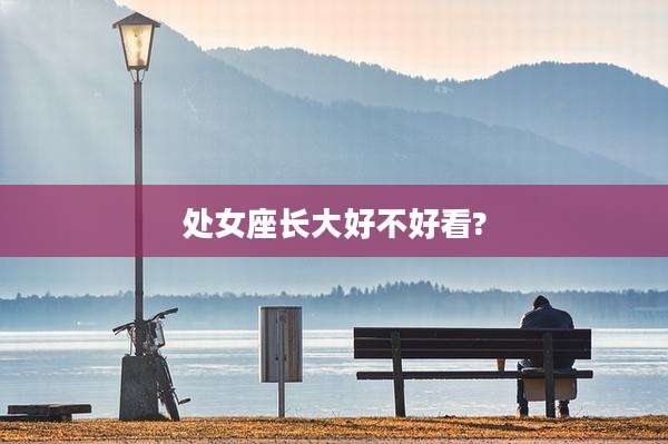 处女座长大好不好看?