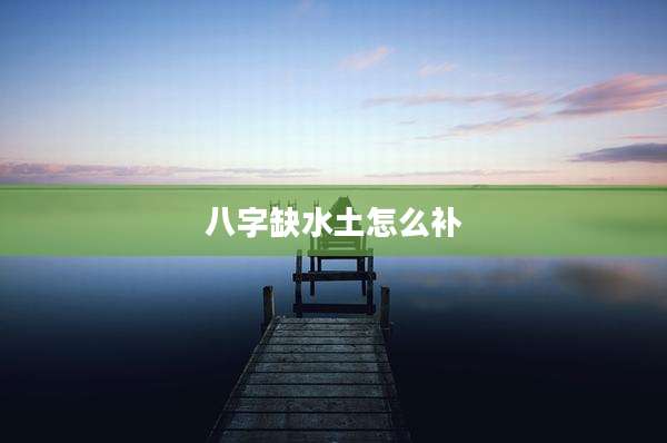 八字缺水土怎么补