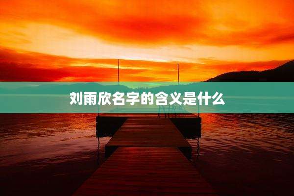 刘雨欣名字的含义是什么