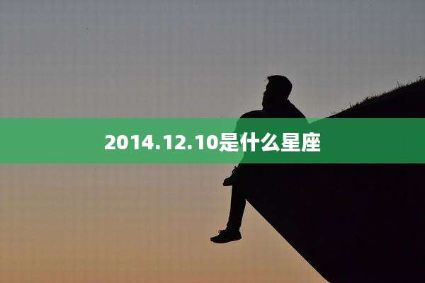 2014.12.10是什么星座
