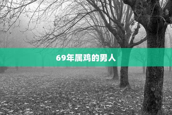 69年属鸡的男人