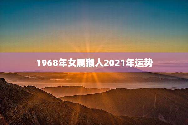 1968年女属猴人2021年运势