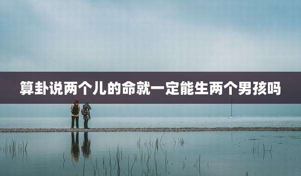 算卦说两个儿的命就一定能生两个男孩吗