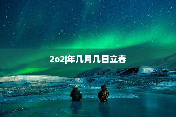 2o2|年几月几日立春