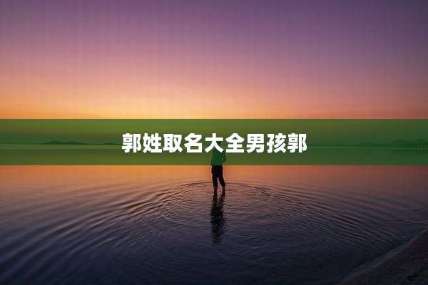 郭姓取名大全男孩郭