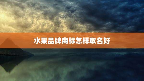 水果品牌商标怎样取名好