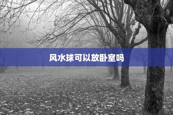 风水球可以放卧室吗