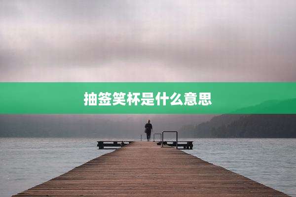 抽签笑杯是什么意思