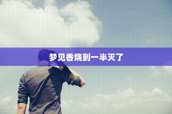 梦见香烧到一半灭了