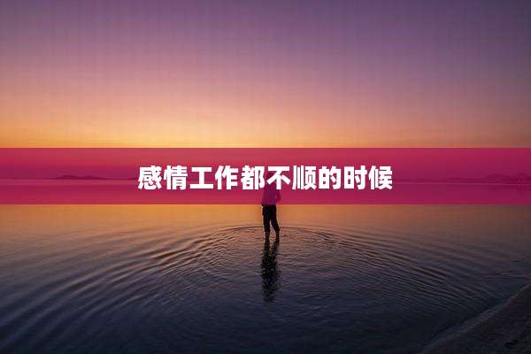 感情工作都不顺的时候