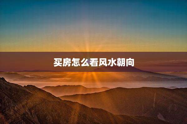 买房怎么看风水朝向