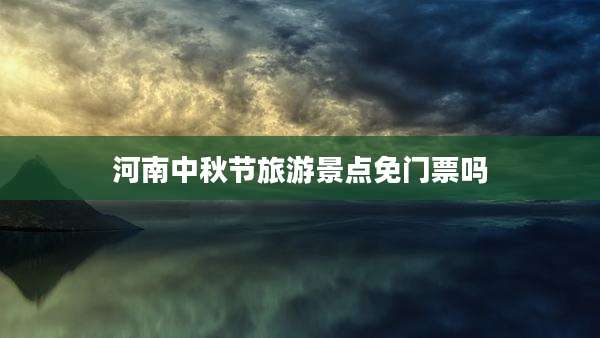 河南中秋节旅游景点免门票吗