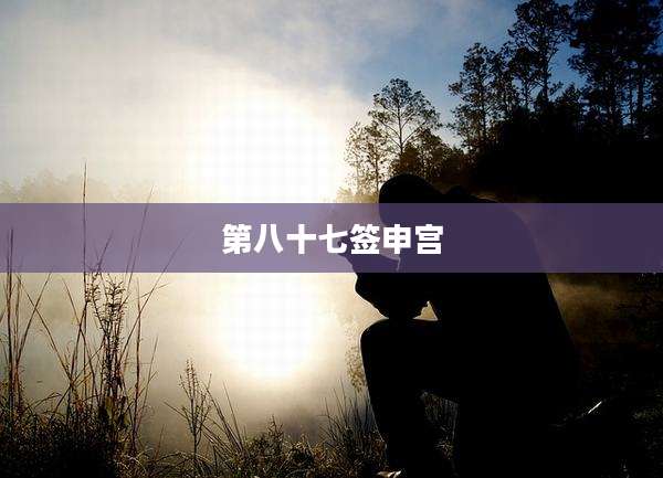 第八十七签申宫