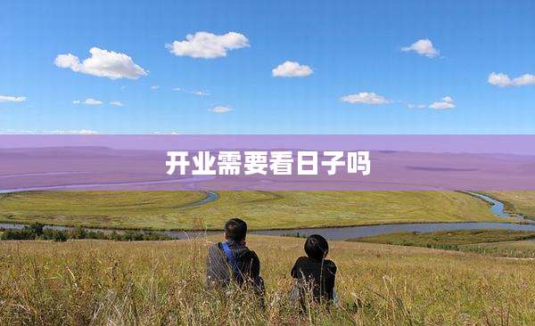 开业需要看日子吗