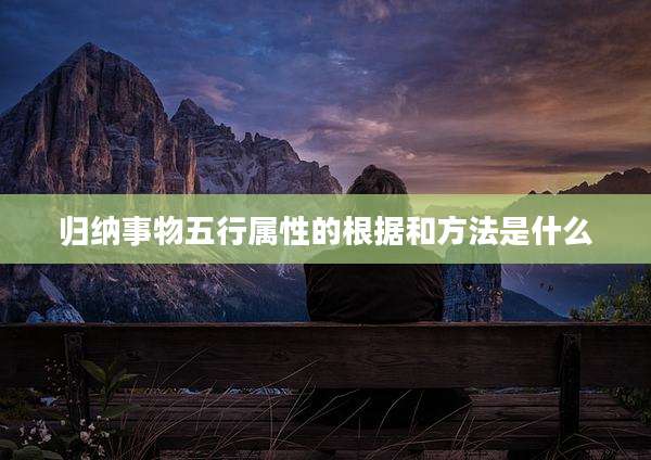 归纳事物五行属性的根据和方法是什么