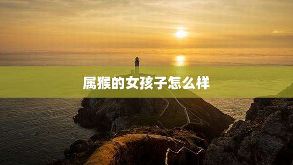 属猴的女孩子怎么样