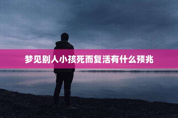 梦见别人小孩死而复活有什么预兆