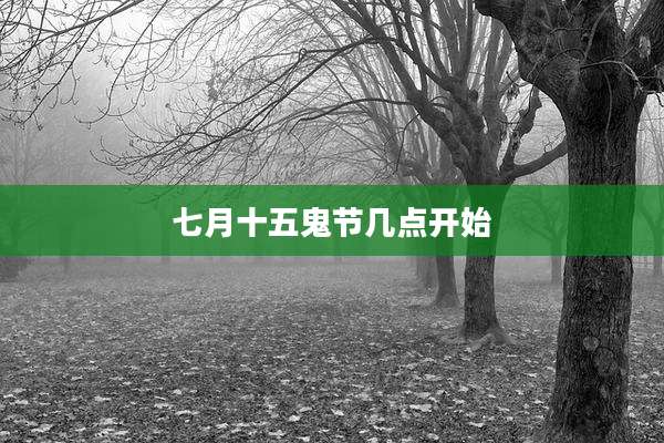 七月十五鬼节几点开始