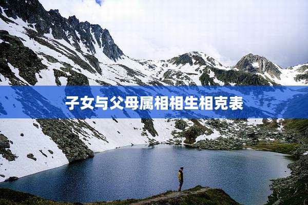 子女与父母属相相生相克表