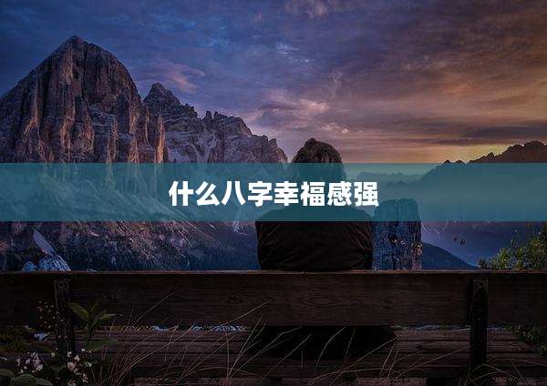 什么八字幸福感强