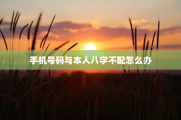 手机号码与本人八字不配怎么办