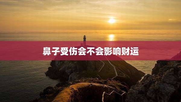 鼻子受伤会不会影响财运