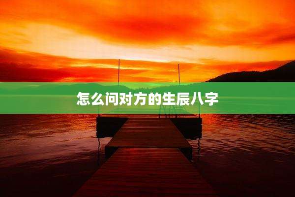 怎么问对方的生辰八字