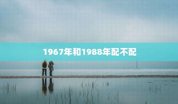 1967年和1988年配不配