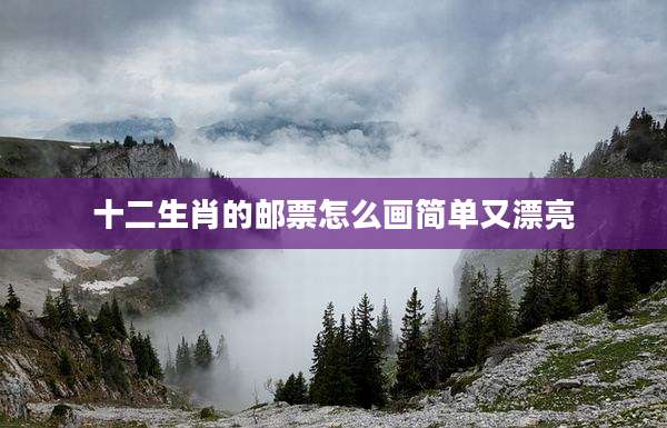十二生肖的邮票怎么画简单又漂亮