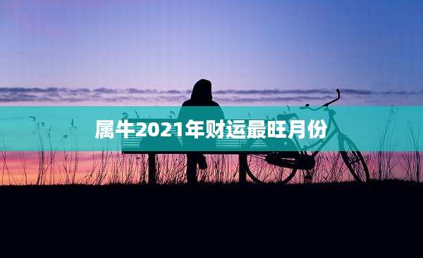 属牛2021年财运最旺月份