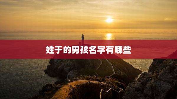 姓于的男孩名字有哪些