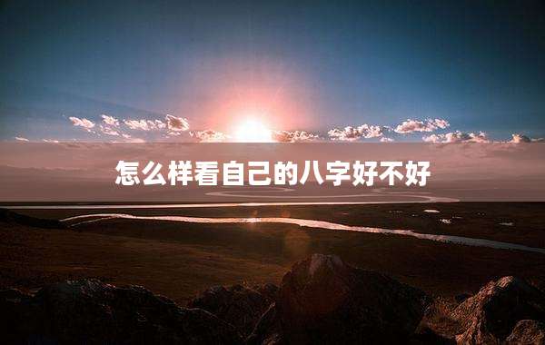 怎么样看自己的八字好不好