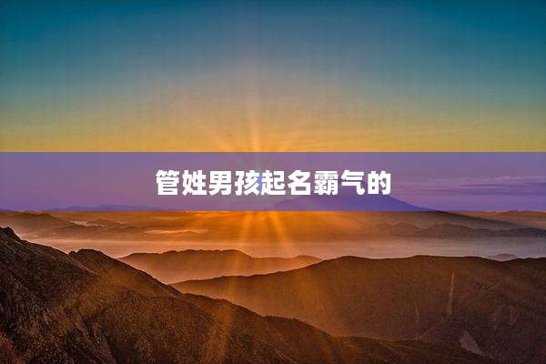 管姓男孩起名霸气的