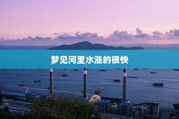 梦见河里水涨的很快